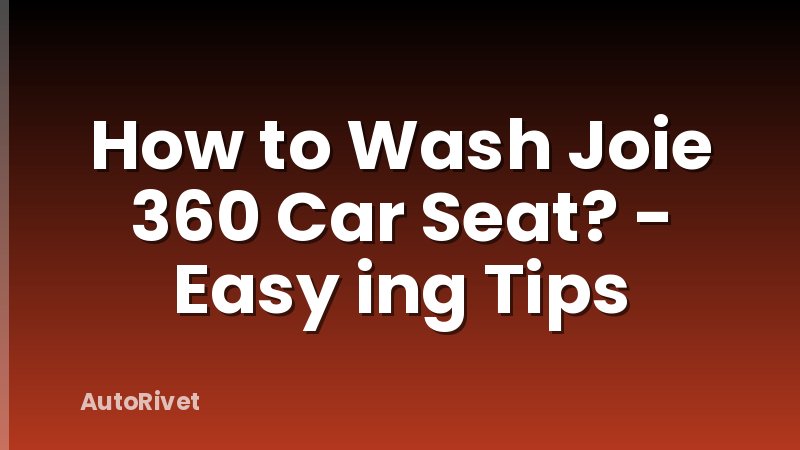 How to Wash Joie 360 Car Seat? - Easy ing Tips