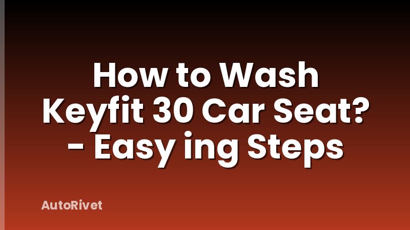 How to Wash Keyfit 30 Car Seat? - Easy ing Steps