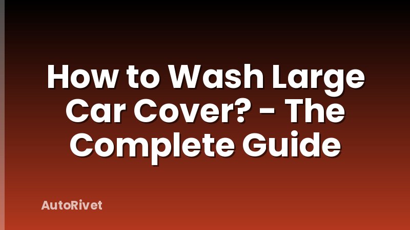 How to Wash Large Car Cover? - The Complete Guide