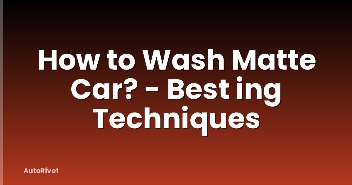 How to Wash Matte Car? - Best ing Techniques