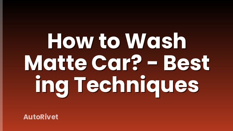 How to Wash Matte Car? - Best ing Techniques