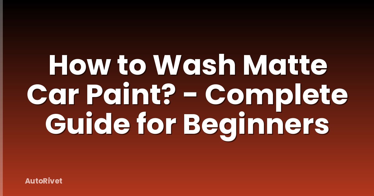 How to Wash Matte Car Paint? - Complete Guide for Beginners
