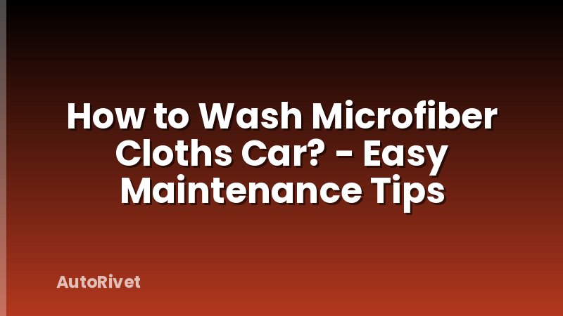 How to Wash Microfiber Cloths Car? - Easy Maintenance Tips