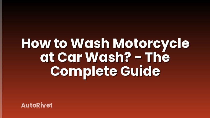 How to Wash Motorcycle at Car Wash? - The Complete Guide