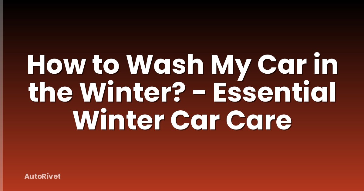How to Wash My Car in the Winter? - Essential Winter Car Care