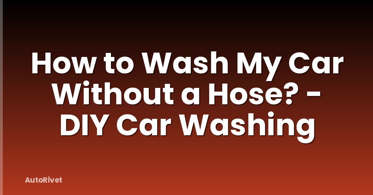 How to Wash My Car Without a Hose? - DIY Car Washing