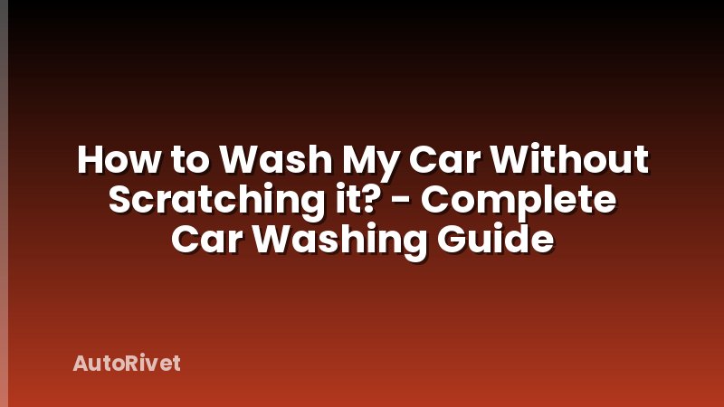 How to Wash My Car Without Scratching it? - Complete Car Washing Guide