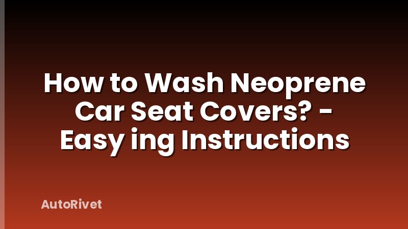 How to Wash Neoprene Car Seat Covers? - Easy ing Instructions