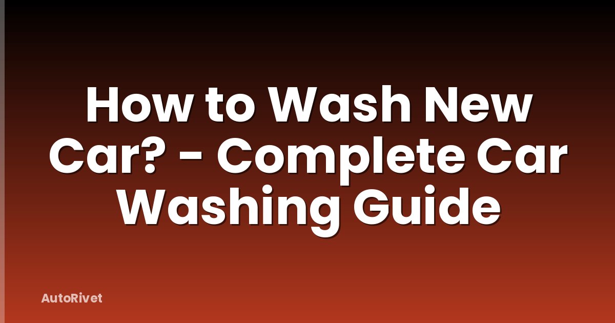 How to Wash New Car? - Complete Car Washing Guide