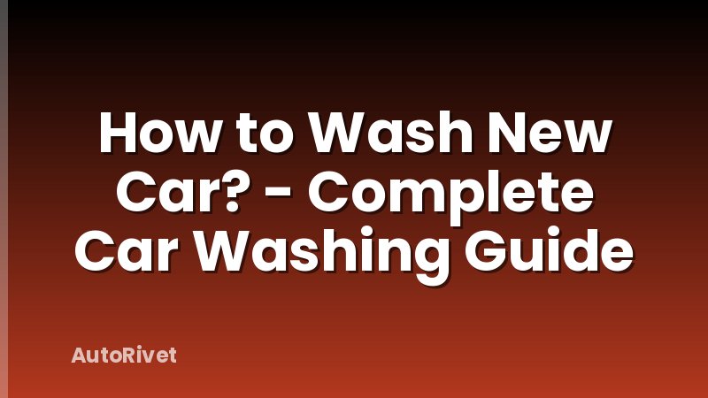 How to Wash New Car? - Complete Car Washing Guide