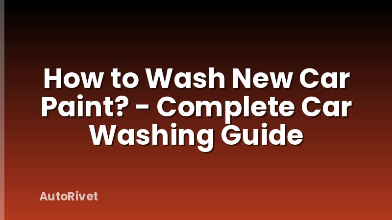 How to Wash New Car Paint? - Complete Car Washing Guide