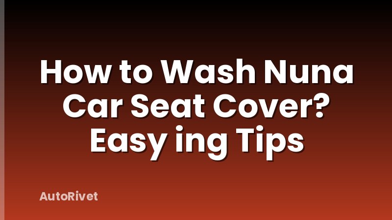 How to Wash Nuna Car Seat Cover? Easy ing Tips