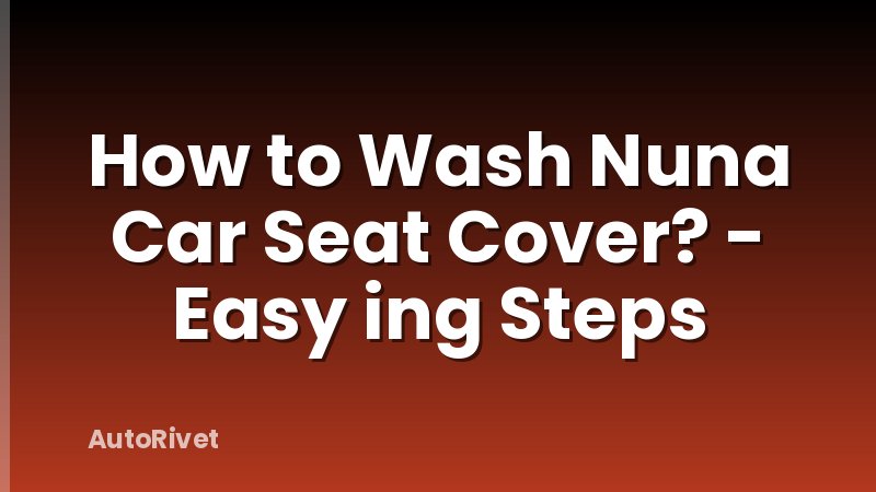 How to Wash Nuna Car Seat Cover? - Easy ing Steps