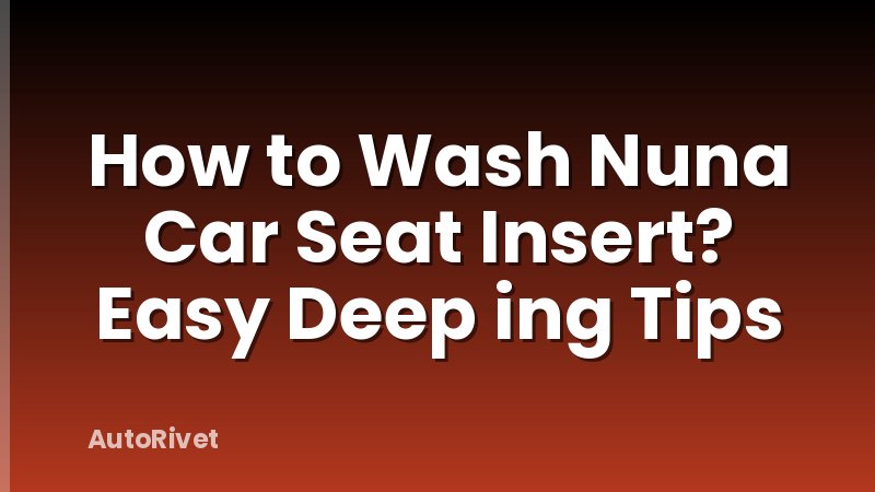 How to Wash Nuna Car Seat Insert? Easy Deep ing Tips