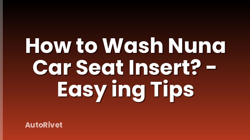 How to Wash Nuna Car Seat Insert? - Easy ing Tips