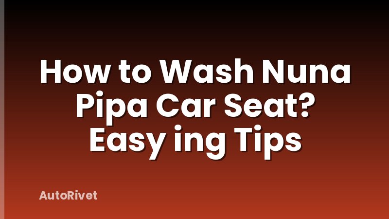 How to Wash Nuna Pipa Car Seat? Easy ing Tips