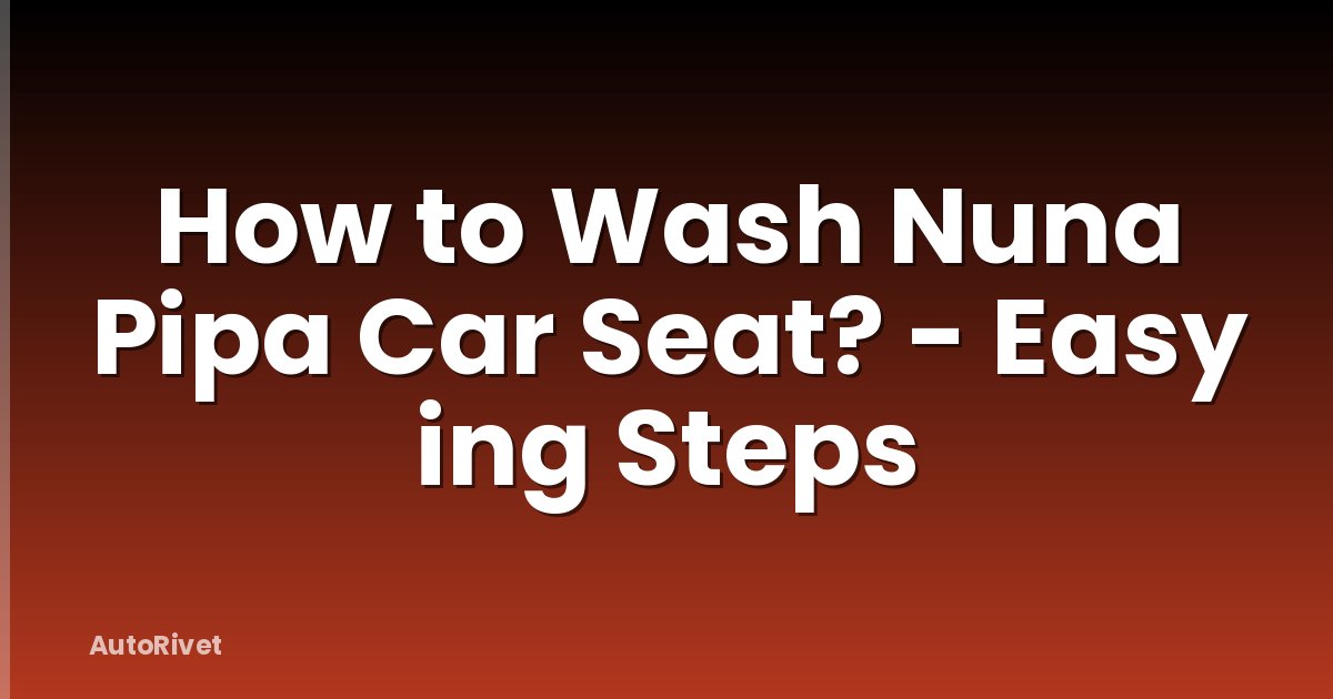 How to Wash Nuna Pipa Car Seat? - Easy ing Steps
