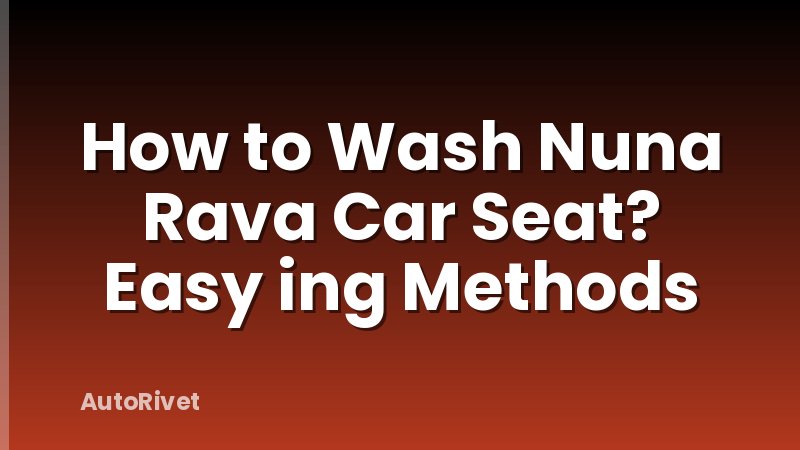 How to Wash Nuna Rava Car Seat? Easy ing Methods