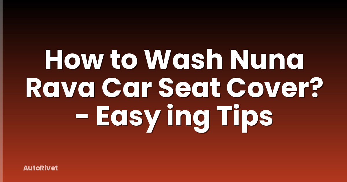 How to Wash Nuna Rava Car Seat Cover? - Easy ing Tips