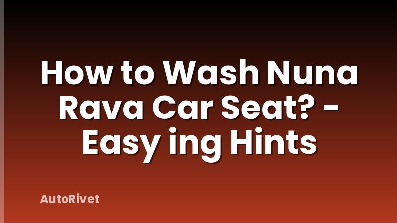 How to Wash Nuna Rava Car Seat? - Easy ing Hints