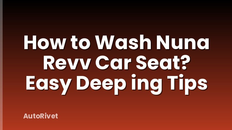 How to Wash Nuna Revv Car Seat? Easy Deep ing Tips