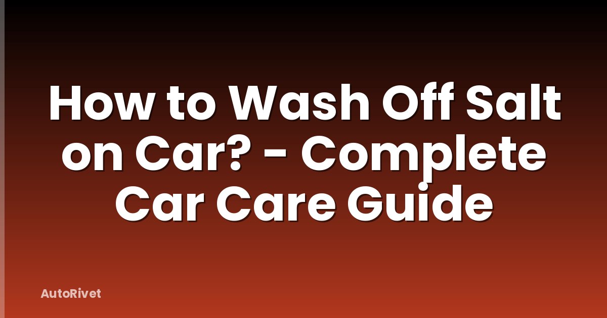 How to Wash Off Salt on Car? - Complete Car Care Guide