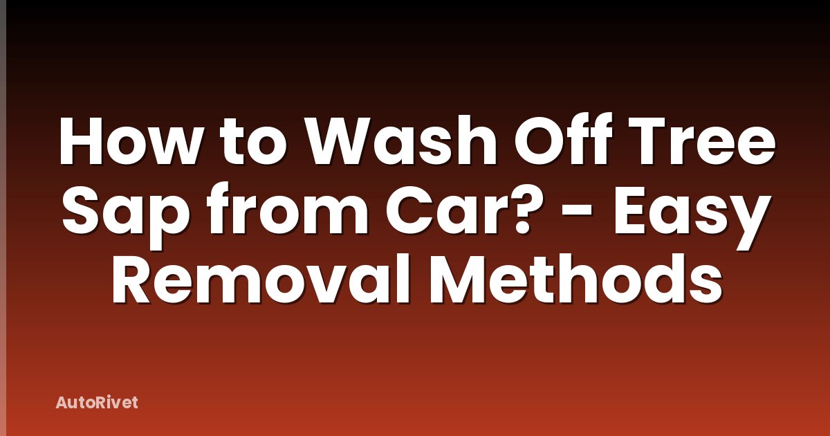 How to Wash Off Tree Sap from Car? - Easy Removal Methods