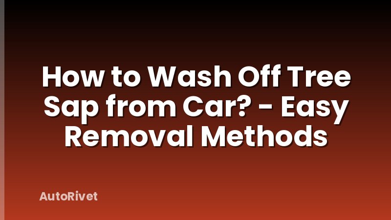 How to Wash Off Tree Sap from Car? - Easy Removal Methods