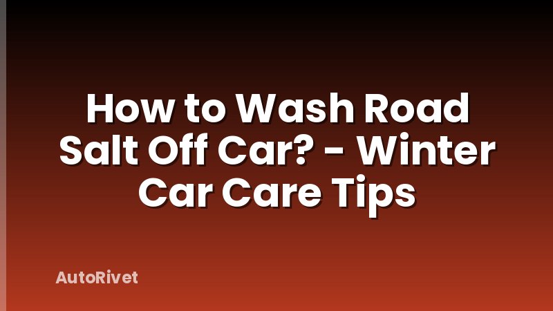 How to Wash Road Salt Off Car? - Winter Car Care Tips
