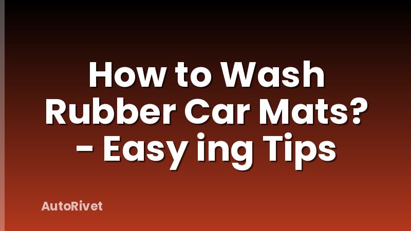 How to Wash Rubber Car Mats? - Easy ing Tips