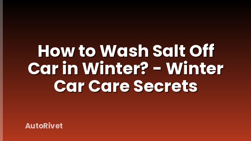 How to Wash Salt Off Car in Winter? - Winter Car Care Secrets