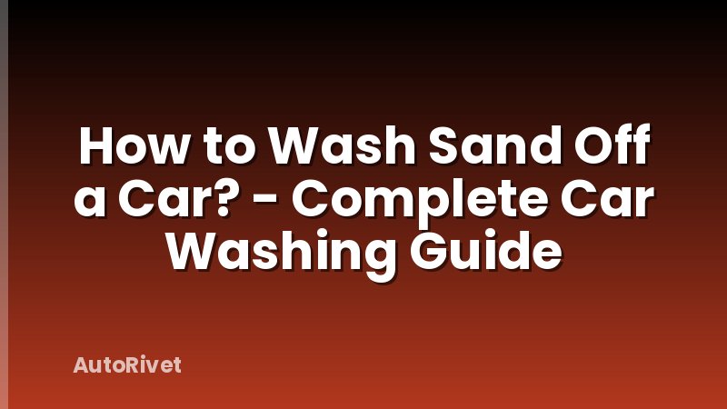 How to Wash Sand Off a Car? - Complete Car Washing Guide