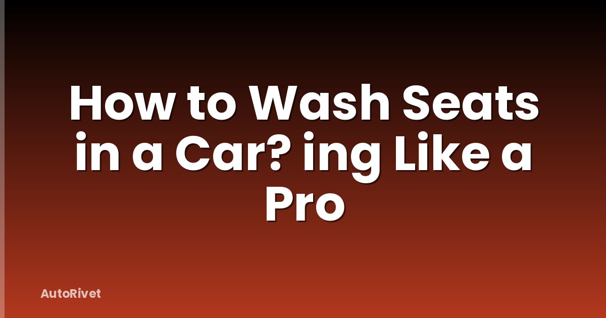 How to Wash Seats in a Car? ing Like a Pro