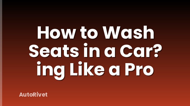 How to Wash Seats in a Car? ing Like a Pro