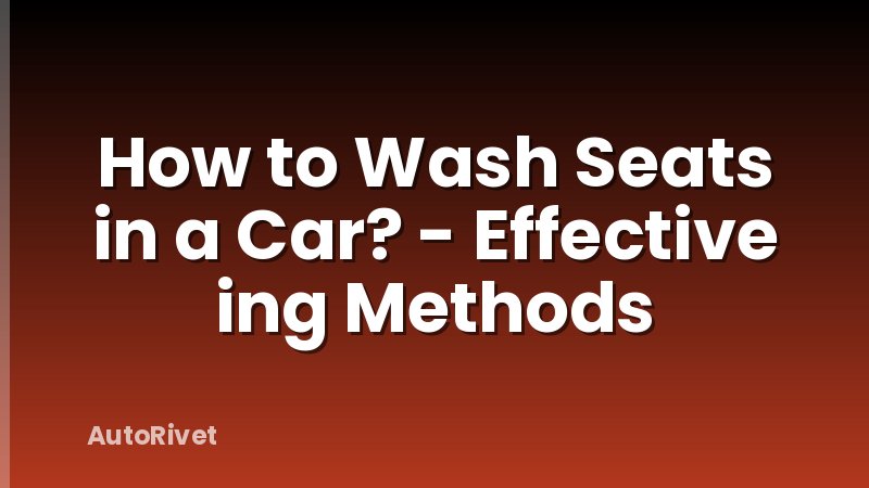 How to Wash Seats in a Car? - Effective ing Methods