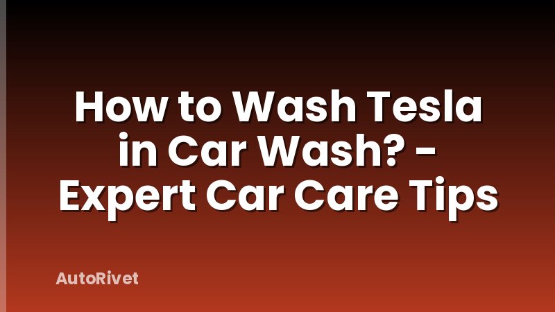 How to Wash Tesla in Car Wash? - Expert Car Care Tips