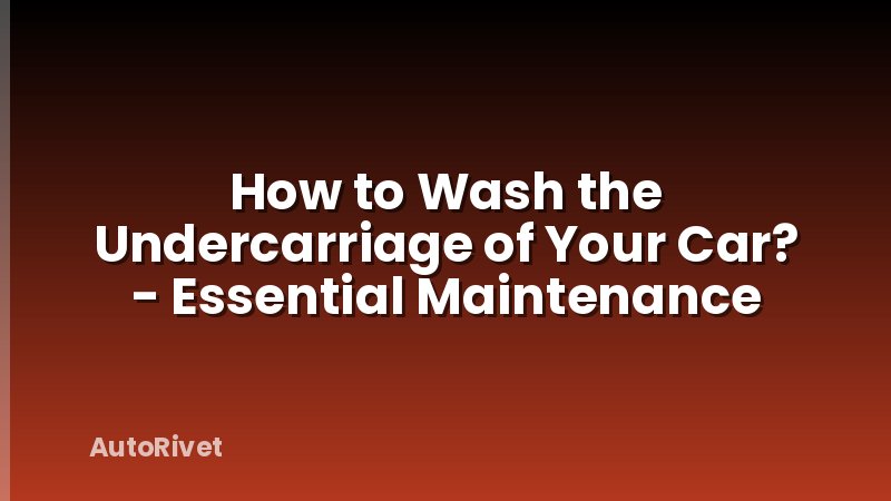 How to Wash the Undercarriage of Your Car? - Essential Maintenance