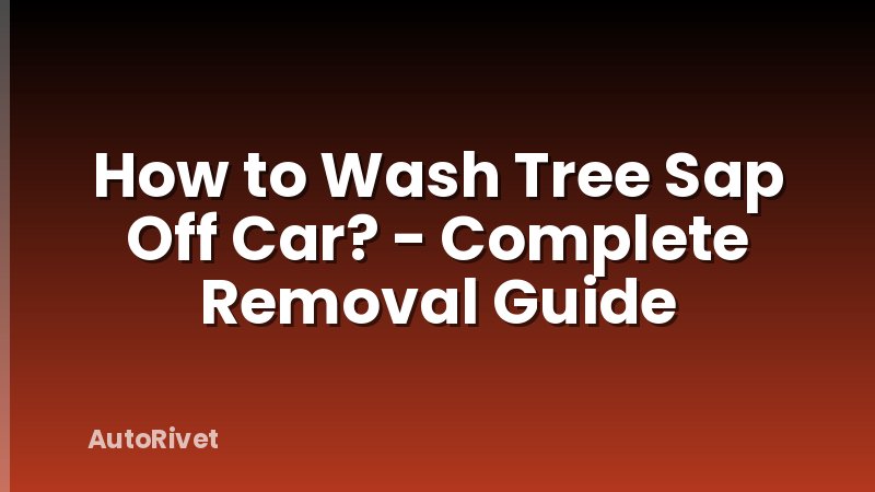 How to Wash Tree Sap Off Car? - Complete Removal Guide