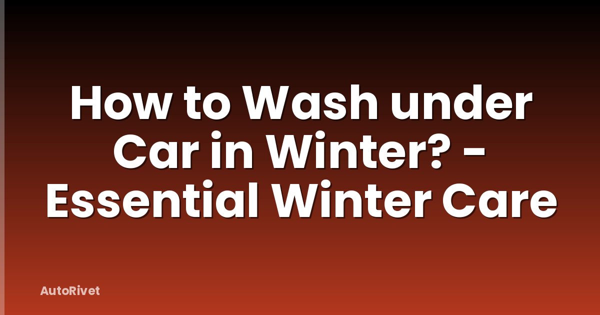 How to Wash under Car in Winter? - Essential Winter Care
