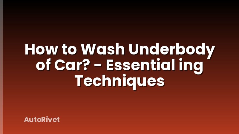 How to Wash Underbody of Car? - Essential ing Techniques