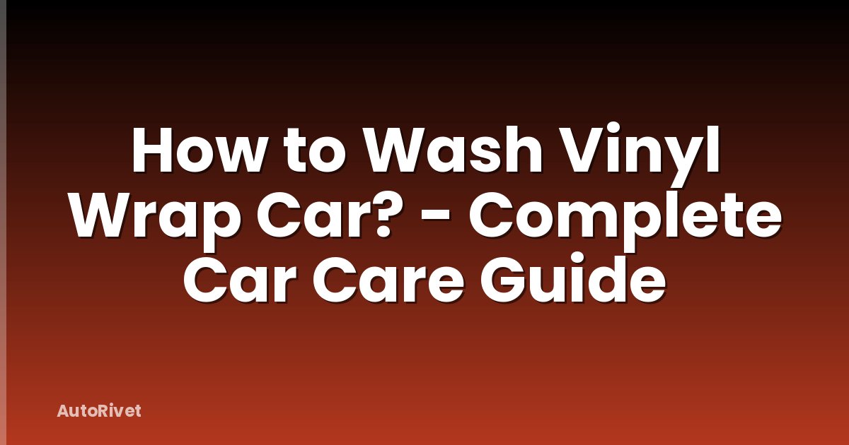 How to Wash Vinyl Wrap Car? - Complete Car Care Guide
