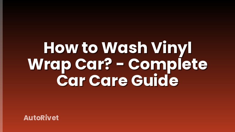 How to Wash Vinyl Wrap Car? - Complete Car Care Guide