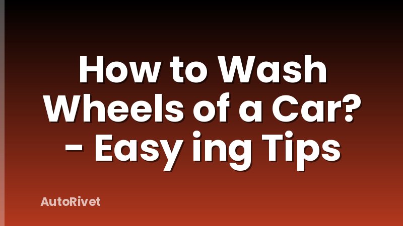 How to Wash Wheels of a Car? - Easy ing Tips