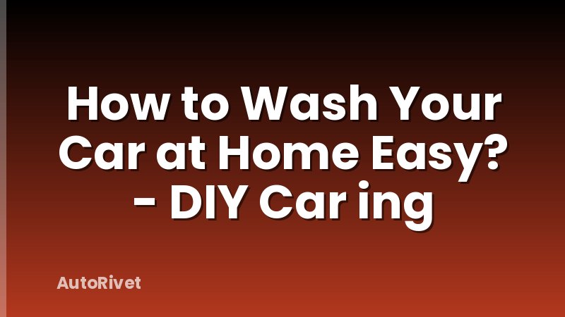 How to Wash Your Car at Home Easy? - DIY Car ing