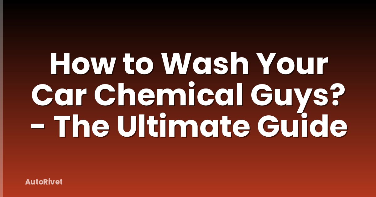 How to Wash Your Car Chemical Guys? - The Ultimate Guide