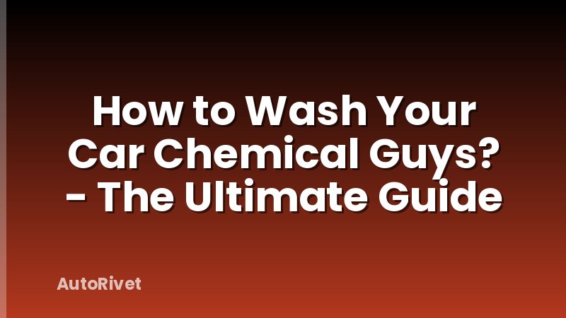 How to Wash Your Car Chemical Guys? - The Ultimate Guide