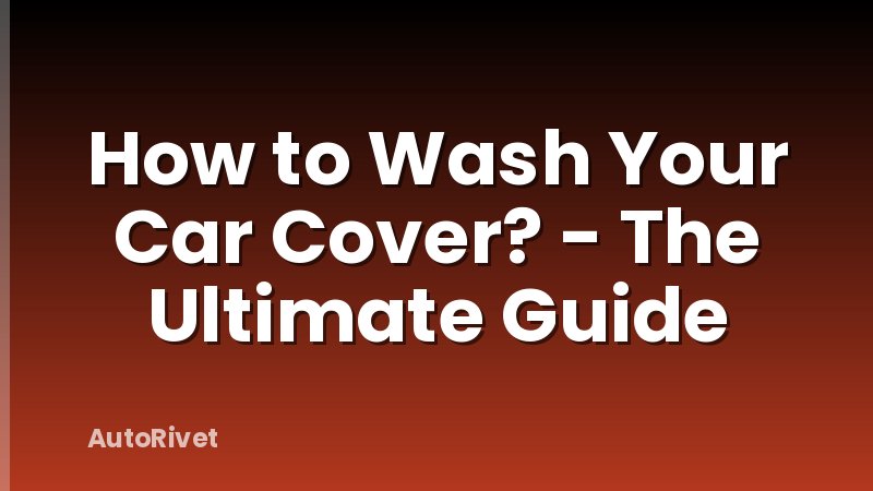 How to Wash Your Car Cover? - The Ultimate Guide