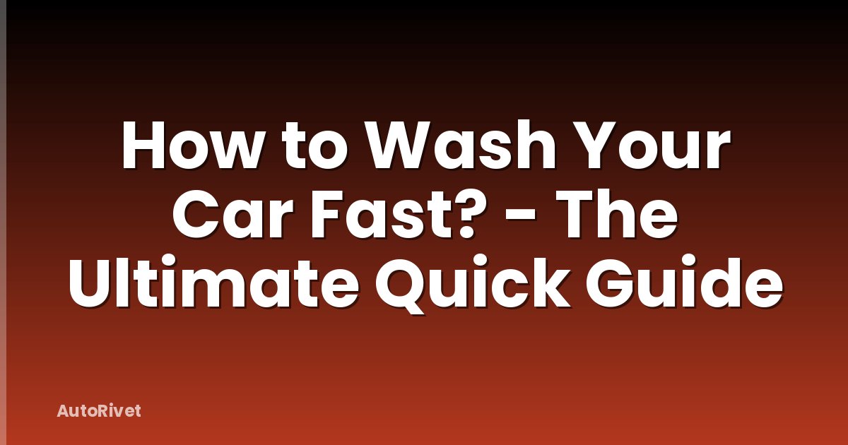 How to Wash Your Car Fast? - The Ultimate Quick Guide