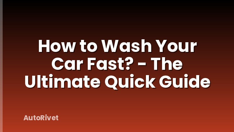 How to Wash Your Car Fast? - The Ultimate Quick Guide