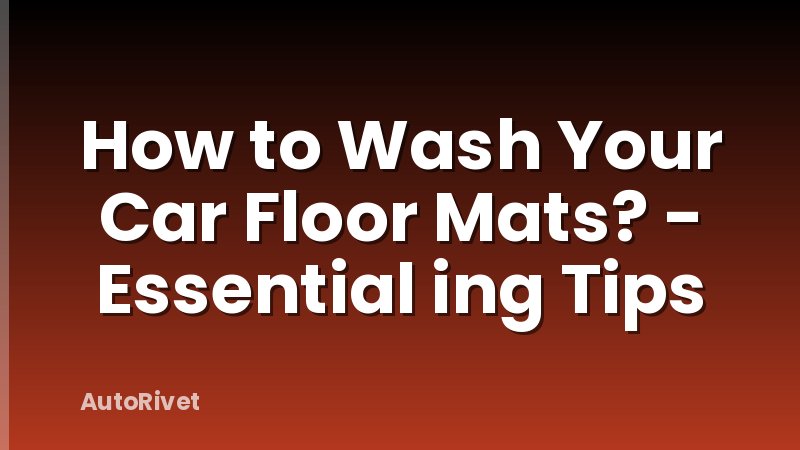 How to Wash Your Car Floor Mats? - Essential ing Tips